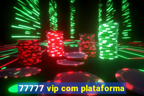 77777 vip com plataforma